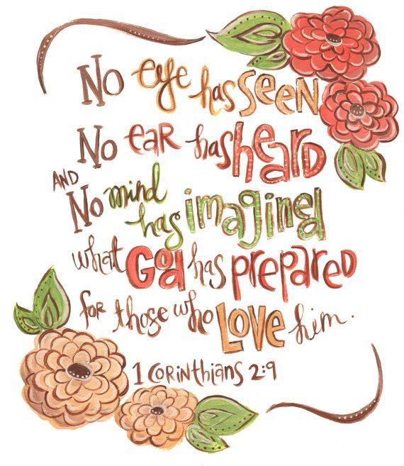 1 Corinthians 2:9 No eye has seen No ear has heard and no mind has imagined what God has prepared for those who love Him. >>>> ArtByErinLeigh