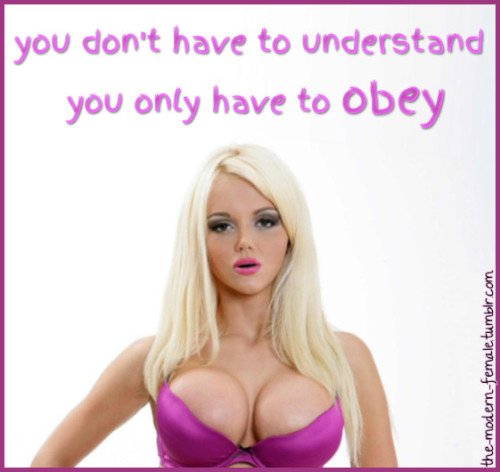 the-modern-female - Just obey!You don’t have to understand, you...