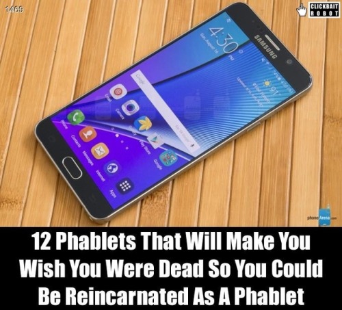 clickbaitrobot - 12 Phablets That Will Make You Wish You Were...