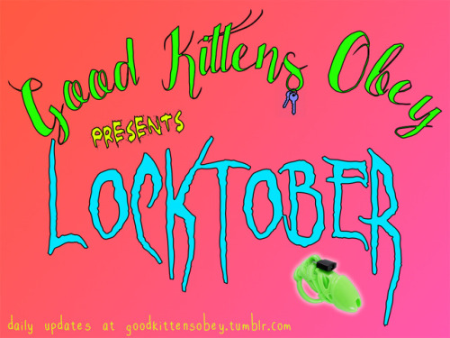 good-kittens-obey - Hey friends! So ya…..we’re doing Locktober...