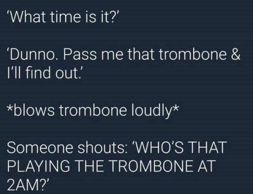 shittylifeprotips - SLPT - use a trombone to figure out what time...