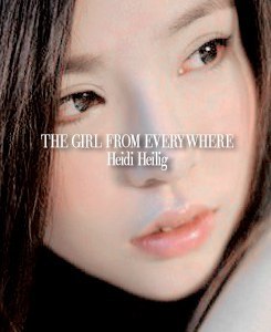 book cover variants: the girl from everywhere by heidi heilig