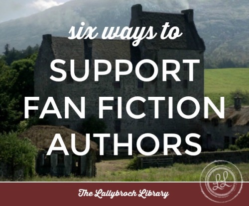 thelallybrochlibrary:Six Ways to Support Fan Fiction Authors –...