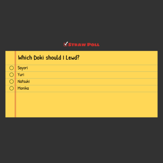 Which Doki should I Lewd?I wanna draw some rule 34 of the girls from Doki Doki Literature Club. But I don’t know who to do first. So I made a poll for it!