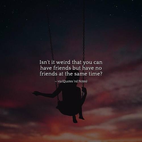 quotesndnotes - Isn’t it weird that you can have friends but...