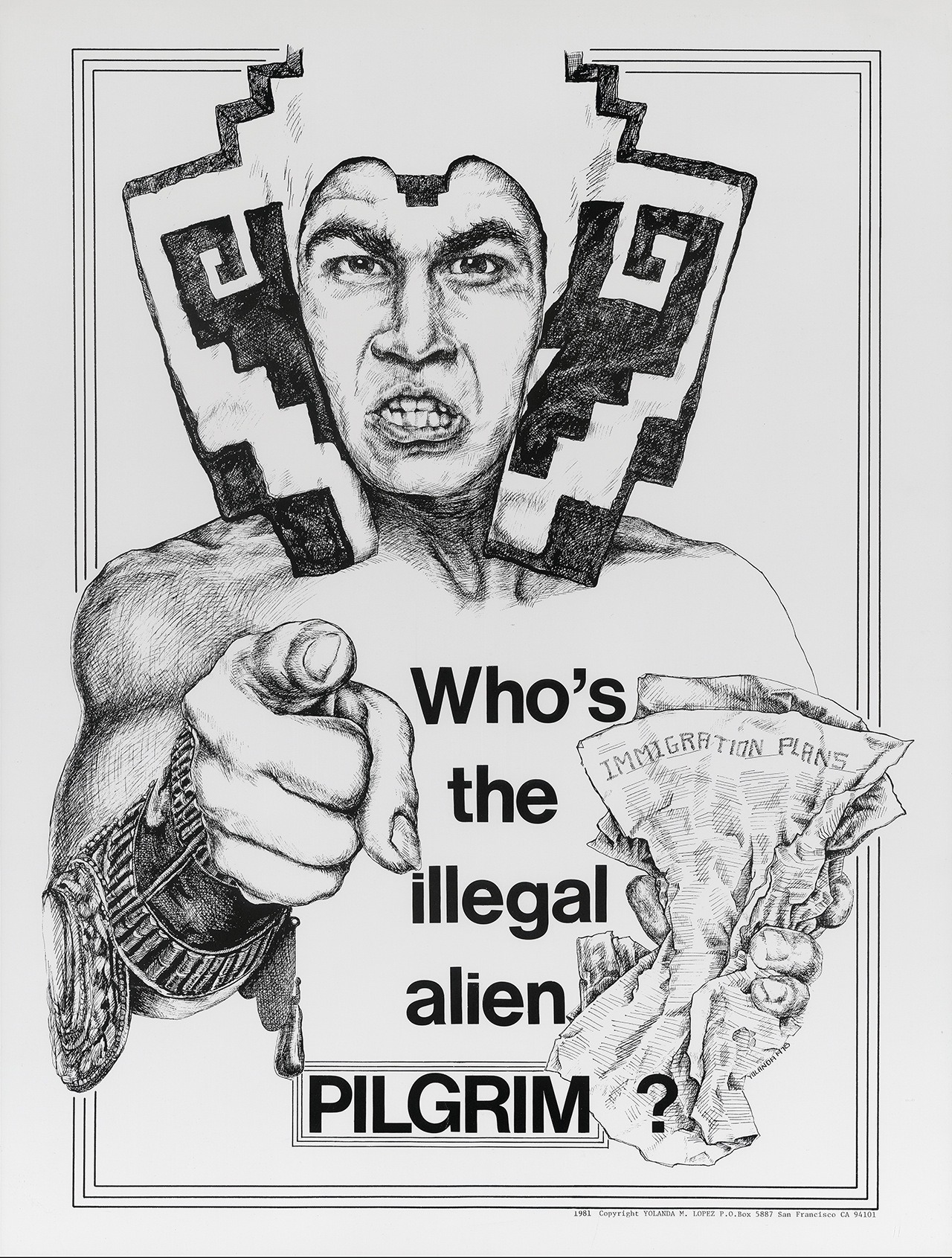 Yolanda M. Lopez (San Francisco) Who’s the Illegal Alien, Pilgrim? poster, 1978 [[MORE]]“This 1978 poster was created during a period of political debate in the U.S. which resulted in the passage of the Immigration and Nationality Act Amendments of...