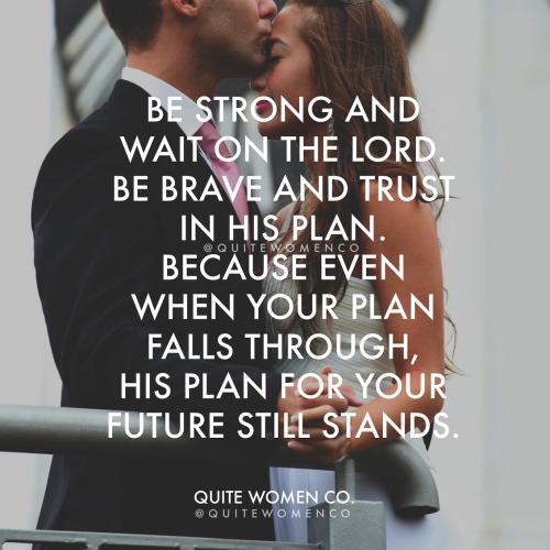quitewomen:Wait for the LORD; be strong and take heart and...