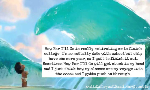 How Far I’ll Go is really motivating me to finish college. I’m...