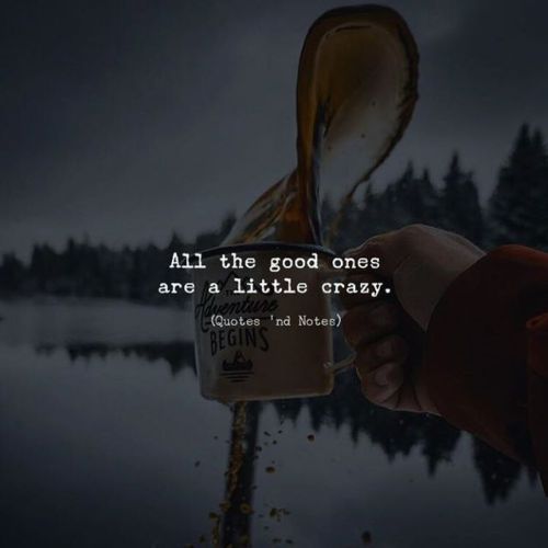 quotesndnotes - All the good ones are little crazy.. —via...
