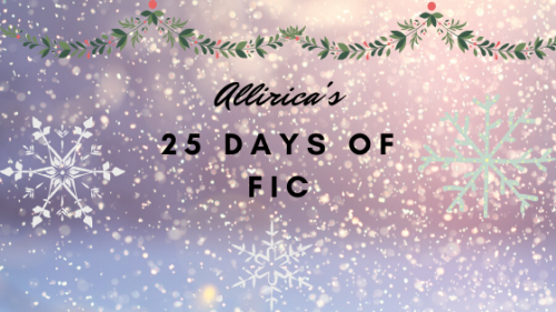 allirica - ❄   Allirica’s 25 Days of Fic   ❄following a...