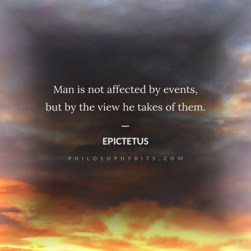 philosophybitmaps:“Man is not affected by events, but by the...