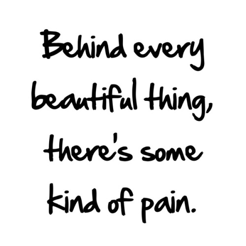 quotes:Behind every beautiful thing, there’s some kind of...