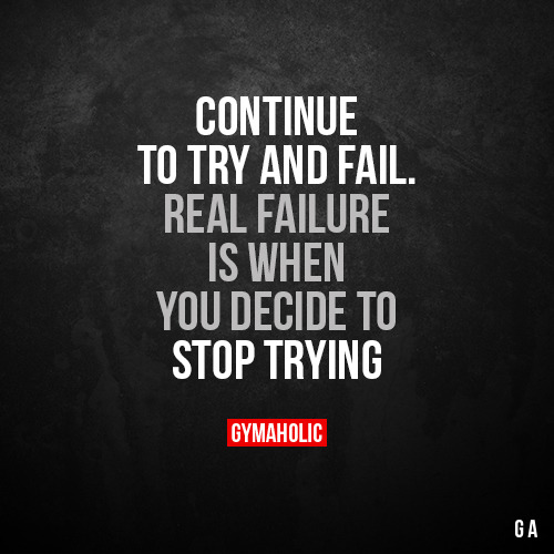 gymaaholic:Continue to try and fail.Real failure is when you...