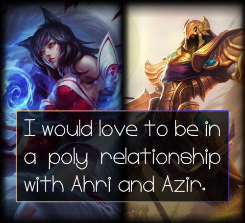 leagueoflegends-confessions - I would love to be in a poly...