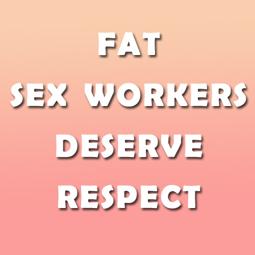 chimaeragray - FAT SEX WORKERS ARE IMPORTANT.SUPPORT FAT SEX...