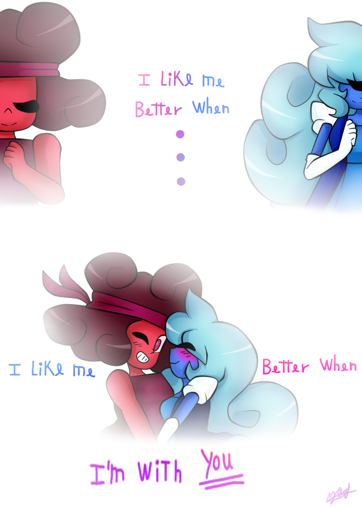 “I like me better when Im with you~ ”