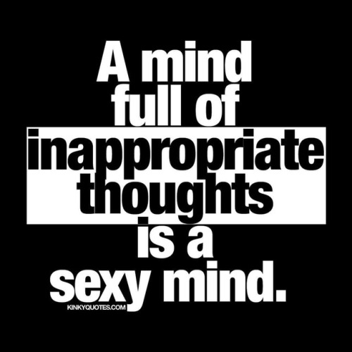 kinkyquotes - A mind full of inappropriate thoughts is a sexy...