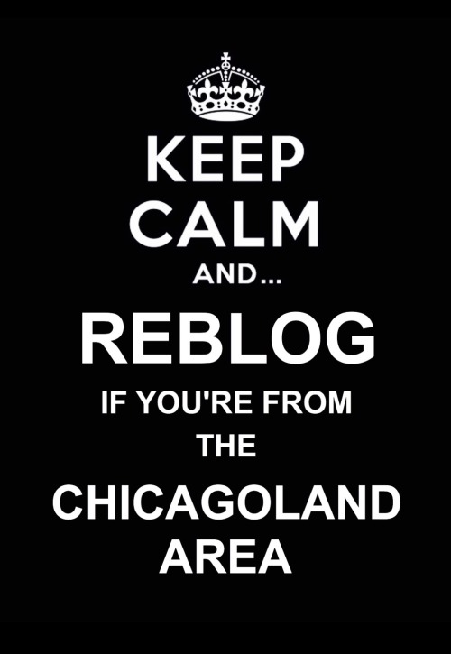 chicagoareahookups - REBLOG if you’re form THE CHICAGOLAND area