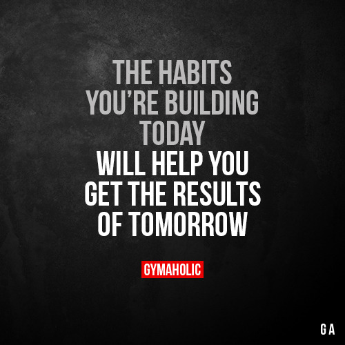gymaaholic:The habits you’re building todayWill help you get...