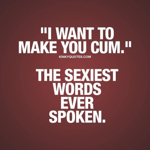 “I want to make you cum.” The sexiest words ever...