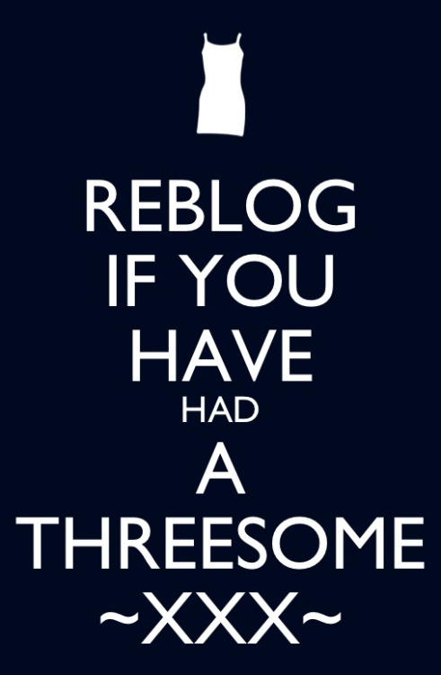kickitkoolieshaad - Reblog if you had a threesome