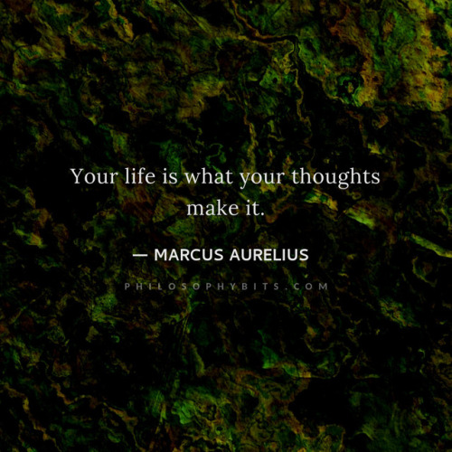 philosophybitmaps - “Your life is what your thoughts make it.” –...