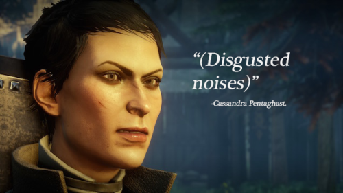 coles-silly-hat:    sketchys:    Best quote from Dragon Age: Inquisition.    *whips tears* that’s so deep and wise      It’s why she was my choice for the top job.