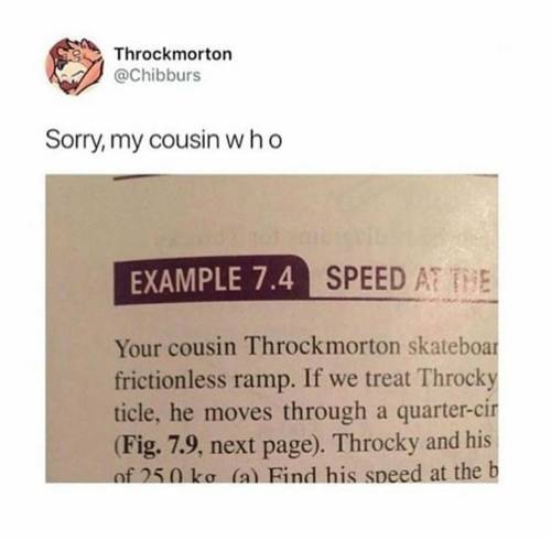 tredlocity:teathattast:ThrockmortonYour cousin Throckmorton,...