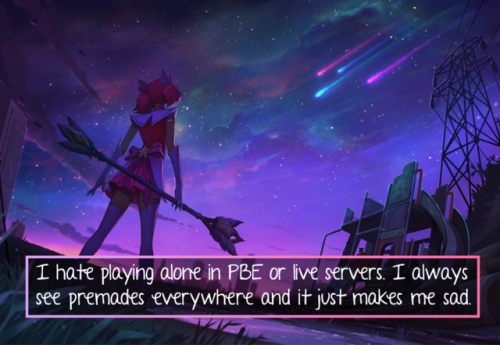 leagueoflegends-confessions - I hate playing alone in PBE or live...