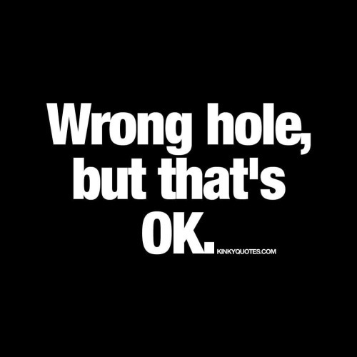 his-greedy-girl:There is a wrong hole? 