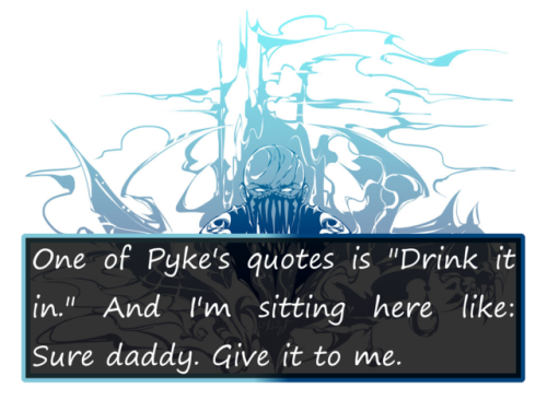 leagueoflegends-confessions - One of Pyke’s quotes is “Drink it...