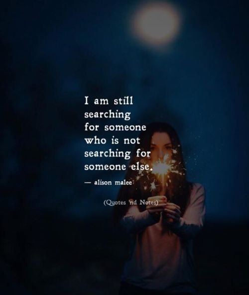 quotesndnotes - I am still searching for someone who is not...