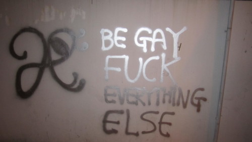 queergraffiti - “be gay fuck everything else”found on Homo Hill...