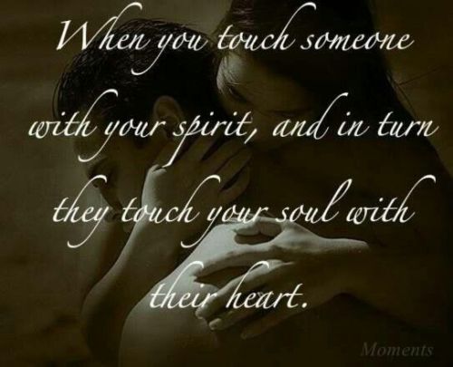 When you touch someone with your spirit, and in turn they touch...