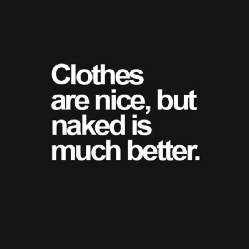 gamingnudist - benudetoday - Nakedness is BetterClothes are nice...
