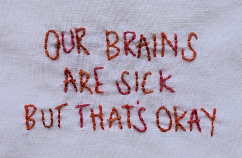embroideredlyrics - “Our brains are sick, but that’s okay”Fake...