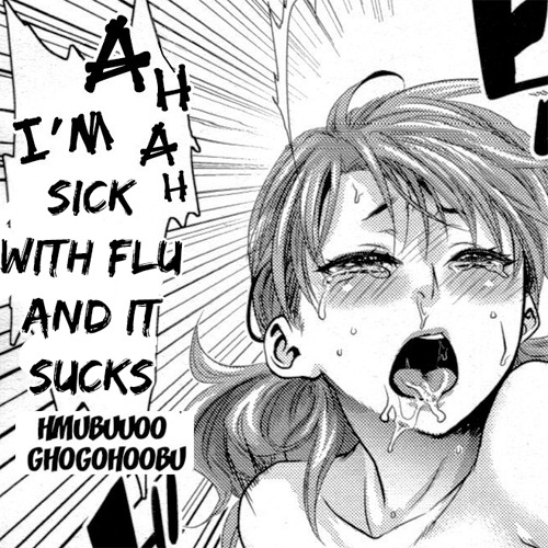 when you’re sick with the fluHMUBUUOOGHOGOHOOBU 