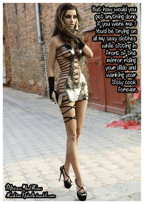 mistressandtranslesbiannatalie:I know how you Sissy’s can’t...