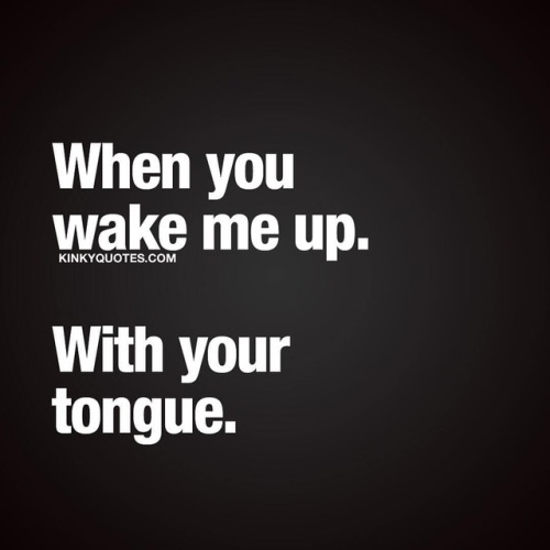 When you wake me up. With your tongue. #goodmorning 