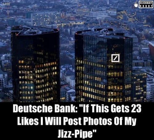 clickbaitrobot - Deutsche Bank - “If This Gets 23 Likes I Will...
