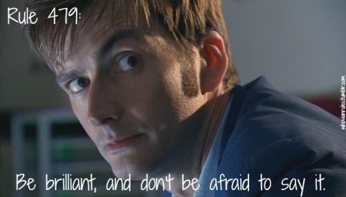 whovianrules - Rule 479 - Be brilliant, and don’t be afraid to...