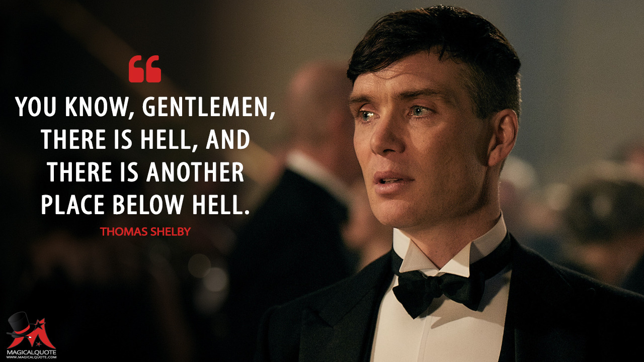 MagicalQuote — Thomas Shelby: You know, gentlemen, there is hell,...