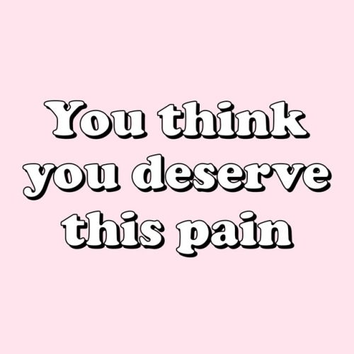 positiveautistic:“You think you deserve this pain, but you...