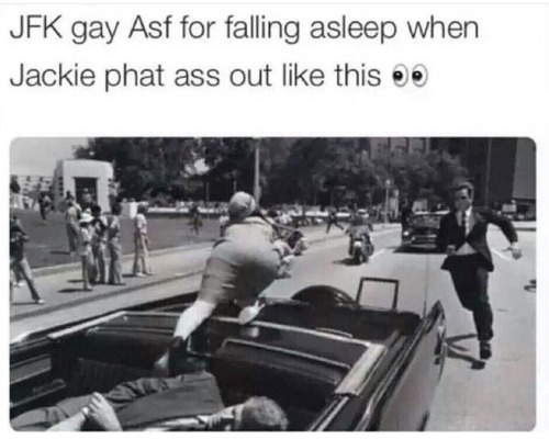 normalregularguy - buegington - all time great meme was the guy who said JFK was gay as fuck for...