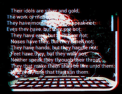 cyberianpunks - Their idols are silver and gold, the work of human...