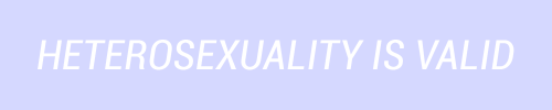 “Heterosexuality is valid”I mean, okay sure, but...