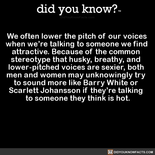 did-you-kno:We often lower the pitch of our voices when we’re...