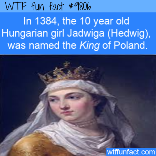 wtf-fun-factss - In 1384, the 10 year old Hungarian girl Jadwiga...