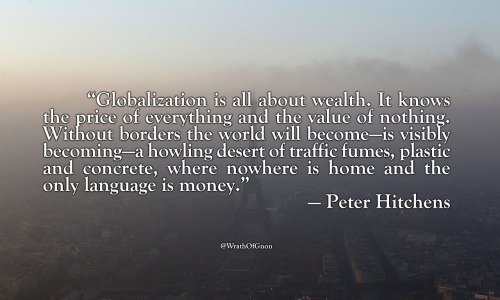 wrathofgnon - “Globalization is all about wealth. It knows the...
