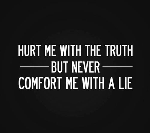 quotes:Hurt me with the truth but never comfort me with a lie